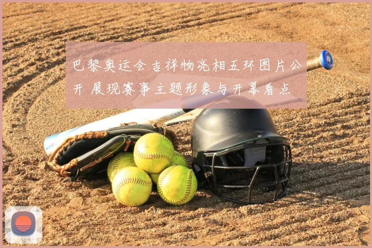 巴黎奥运会吉祥物亮相五环图片公开 展现赛事主题形象与开幕看点