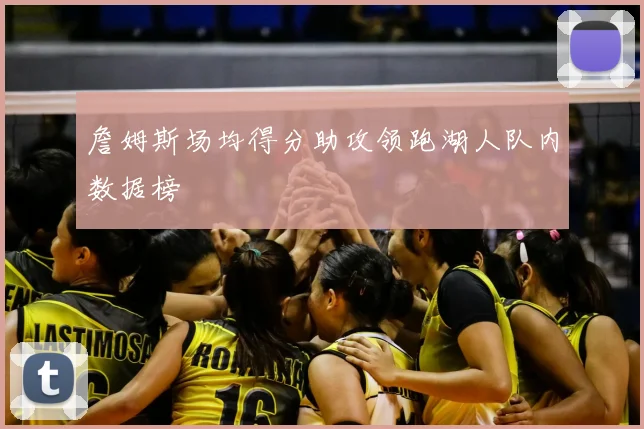 詹姆斯场均得分助攻领跑湖人队内数据榜