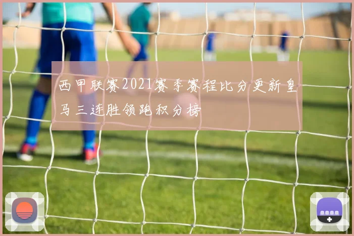 西甲联赛2021赛季赛程比分更新皇马三连胜领跑积分榜
