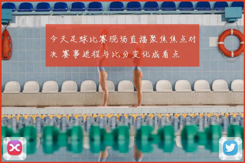 今天足球比赛现场直播聚焦焦点对决 赛事进程与比分变化成看点