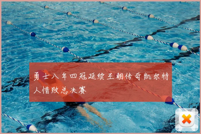 勇士八年四冠延续王朝传奇凯尔特人惜败总决赛