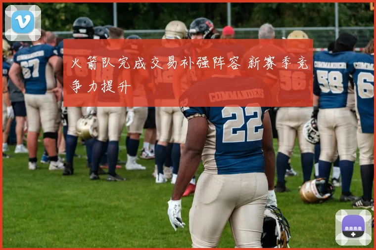 火箭队完成交易补强阵容 新赛季竞争力提升