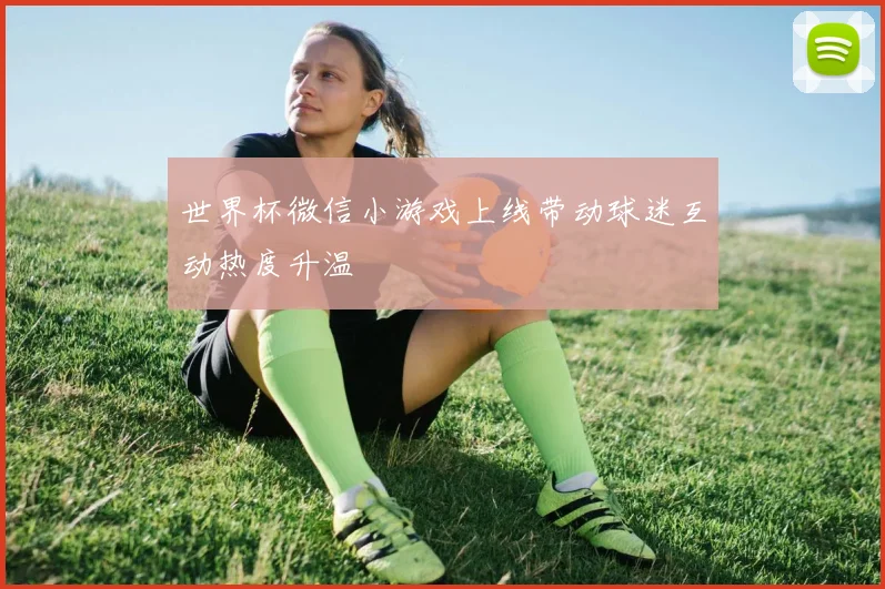 世界杯微信小游戏上线带动球迷互动热度升温